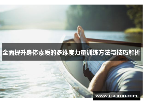 全面提升身体素质的多维度力量训练方法与技巧解析
